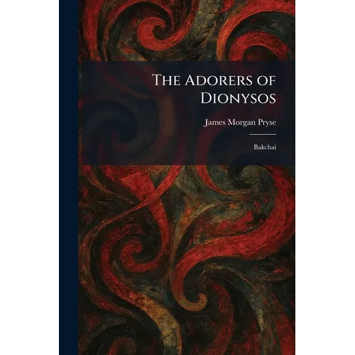 The Adorers of Dionysos: Bakchai