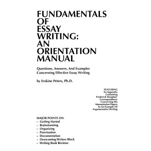 Fundamentals of Essay Writing: AN ORIENTATION MANUAL - Questions, Answers, And Examples Concerning Effective Essay Writing
