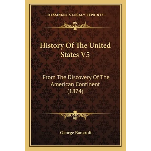 History Of The United States V5: From The Discovery Of The American Continent (1874)