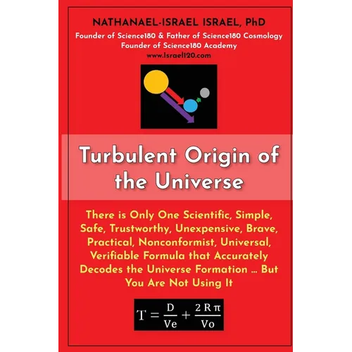 Turbulent Origin of the Universe: There is Only One Scientific, Simple, Safe, Trustworthy, Unexpensive, Brave, Practical, Nonconformist, Universal, Ve