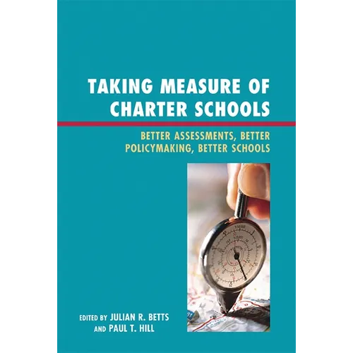Taking Measure of Charter Schools: Better Assessments, Better Policymaking, Better Schools