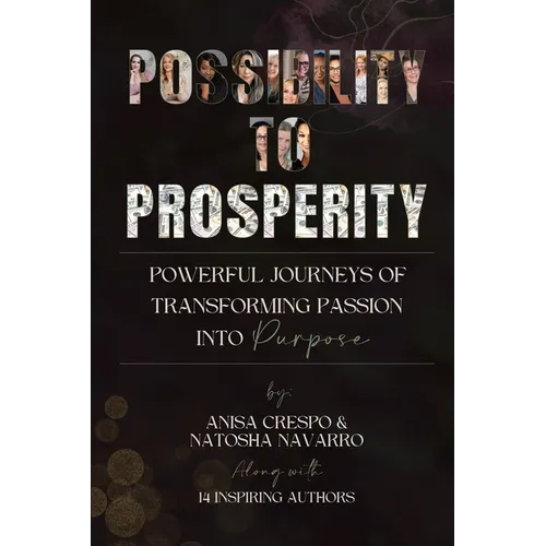 Possibility to Prosperity: Powerful Journeys of Transforming Passion Into Purpose