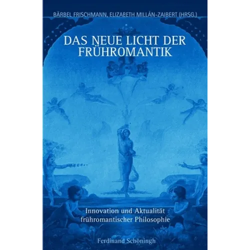 Das Neue Licht Der Frühromantik: Innovation Und Aktualität Frühromantischer Philosophie
