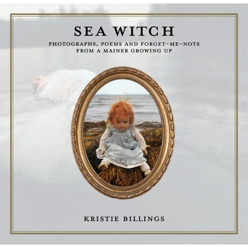 Sea Witch: Photographs, Poems and Forget Me Nots from a Mainer Growing Up