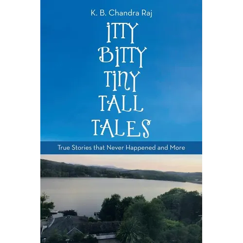 Itty Bitty Tiny Tall Tales: True Stories That Never Happened and More
