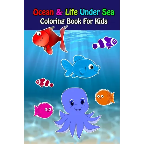 Ocean And Life Under Sea Coloring Book For Kids: Ocean Animals Sea Creatures Fish For Toddlers, Kid, Baby, Early Learning, PreSchool, ... Easy For Boy