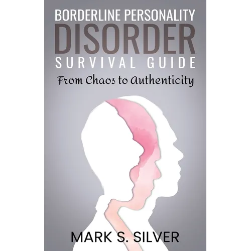 Borderline Personality Disorder Survival Guide: From Chaos to Authenticity