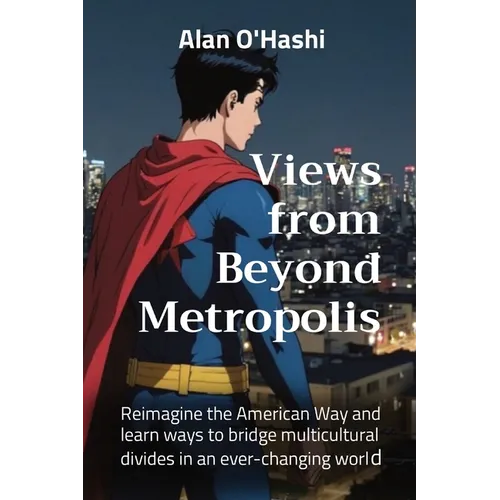 Views from Beyond Metropolis: Reimagine the American Way and learn ways to bridge multicultural divides in an ever-changing world