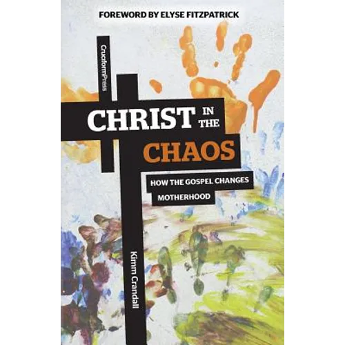 Christ in the Chaos: How the Gospel Changes Motherhood