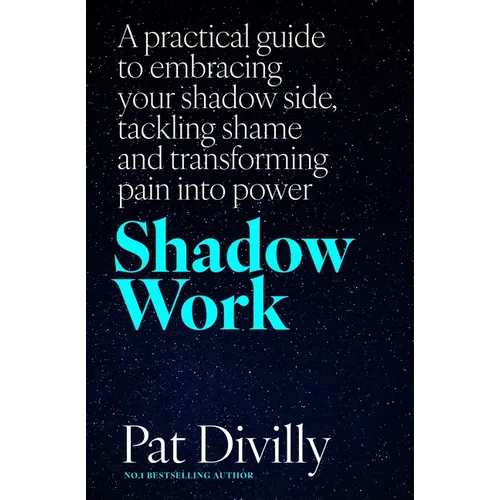Shadow Work: A Practical Guide to Embracing Your Shadow Side, Tackling Shame and Transforming Pain Into Power