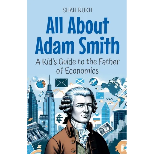 All About Adam Smith: A Kid's Guide to the Father of Economics