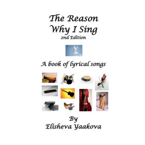 The Reason Why I Sing, 2nd Edition: A Book of Lyrical Songs