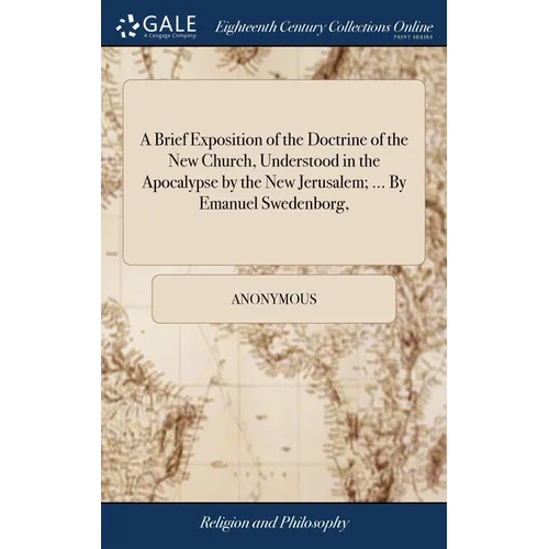 A Brief Exposition of the Doctrine of the New Church, Understood in the Apocalypse by the New Jerusalem; ... By Emanuel Swedenborg,