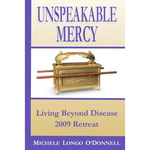 Unspeakable Mercy: from the 2009 Living Beyond Disease Retreat