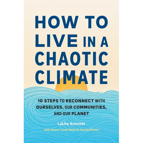 How to Live in a Chaotic Climate: 10 Steps to Reconnect with Ourselves, Our Communities, and Our Planet