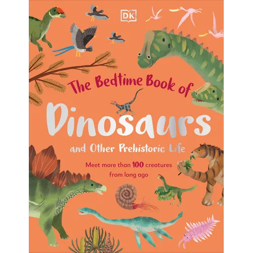 The Bedtime Book of Dinosaurs and Other Prehistoric Life: Meet More Than 100 Creatures from Long Ago