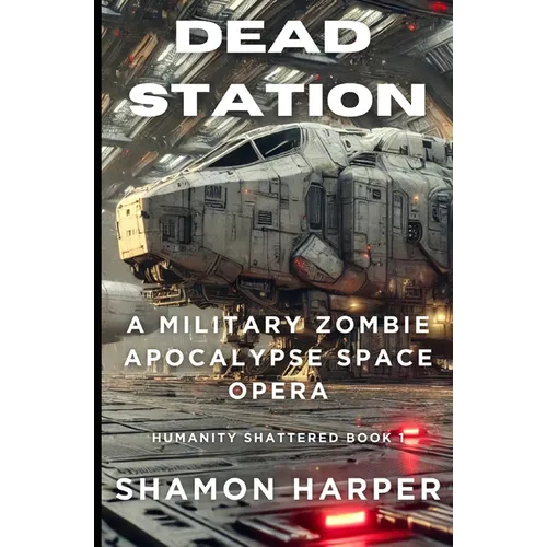 Dead Station: A Military Zombie Apocalypse Space Opera (Humanity Shattered Book 1)