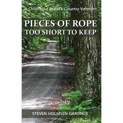 Pieces Of Rope Too Short To Keep: A Childhood In Back Country Vermont