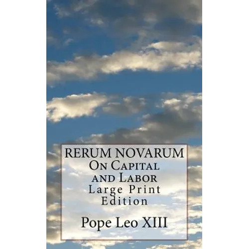 RERUM NOVARUM On Capital and Labor: Large Print Edition
