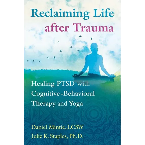 Reclaiming Life After Trauma: Healing Ptsd with Cognitive-Behavioral Therapy and Yoga