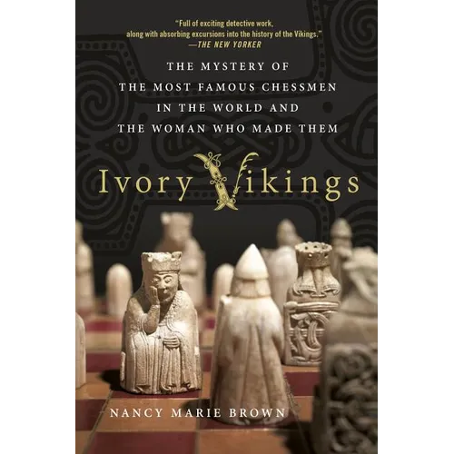 Ivory Vikings: The Mystery of the Most Famous Chessmen in the World and the Woman Who Made Them