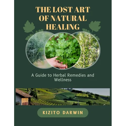The Lost Art of Natural Healing: A Guide to Herbal Remedies and Wellness