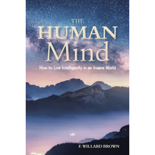 The Human Mind: How to Live Intelligently in an Insane World