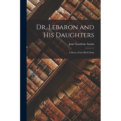 Dr. Lebaron and His Daughters: A Story of the Old Colony