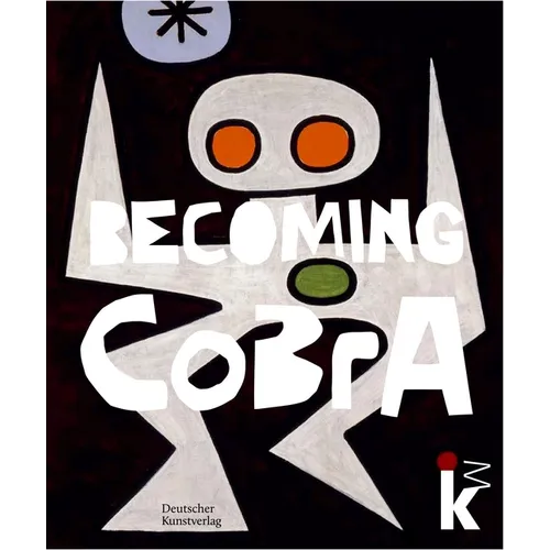 Becoming Cobra: Anfänge Einer Europäischen Kunstbewegung / Beginnings of a European Art Movement