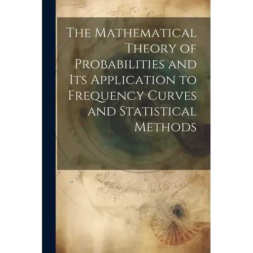 The Mathematical Theory of Probabilities and Its Application to Frequency Curves and Statistical Methods