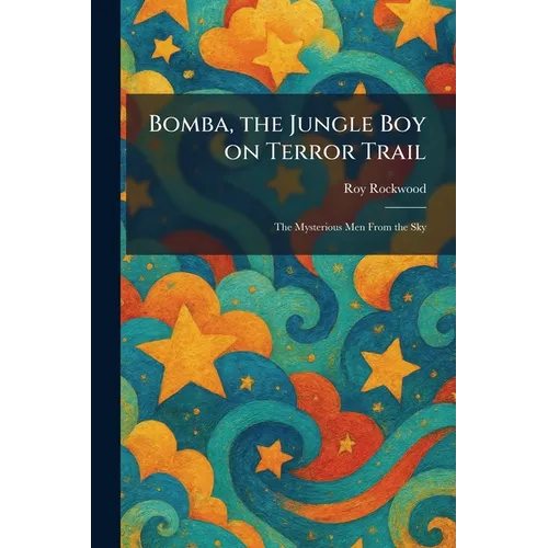Bomba, the Jungle Boy on Terror Trail: The Mysterious Men From the Sky