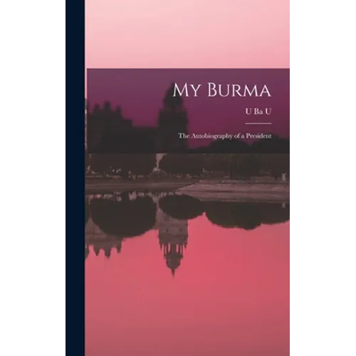My Burma; the Autobiography of a President