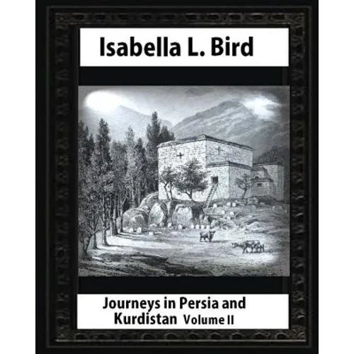 Journeys in Persia and Kurdistan-Volume II (Illustrated), by Isabella L. Bird