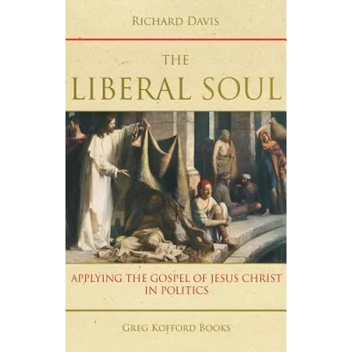 The Liberal Soul: Applying the Gospel of Jesus Christ in Politics