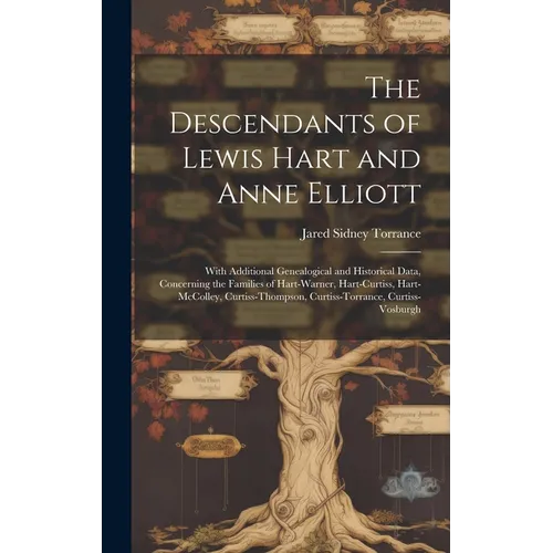 The Descendants of Lewis Hart and Anne Elliott; With Additional Genealogical and Historical Data, Concerning the Families of Hart-Warner, Hart-Curtiss