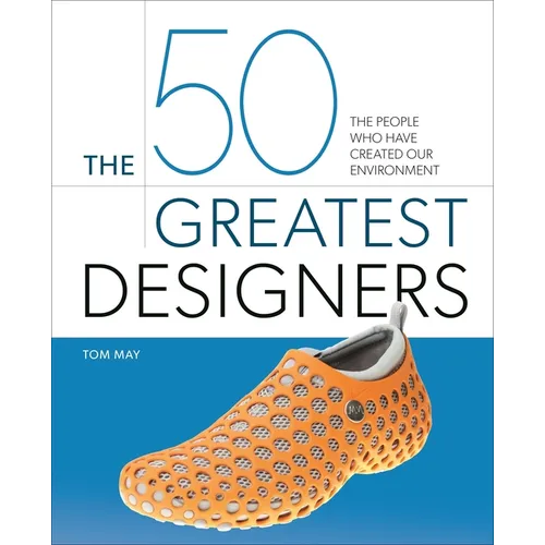 The 50 Greatest Designers: The People Who Have Created Our Environment