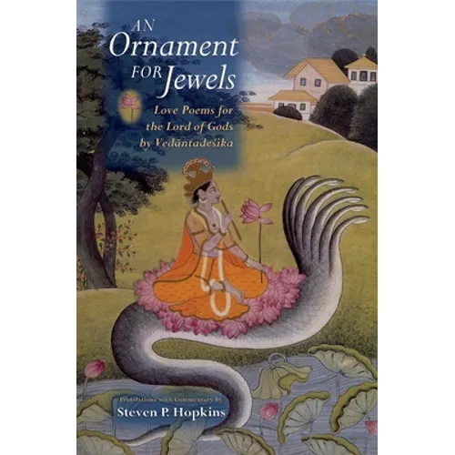 An Ornament for Jewels: Love Poems for the Lord of Gods, by Vedantadesika