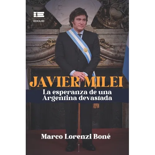 Javier Milei: La esperanza de una Argentina devastada