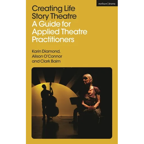 Creating Life Story Theatre: A Guide for Applied Theatre Practitioners