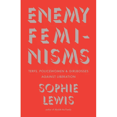 Enemy Feminisms: Terfs, Policewomen, and Girlbosses Against Liberation