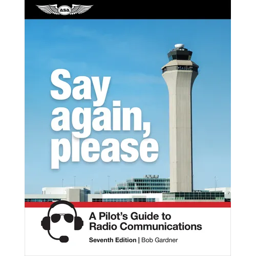 Say Again, Please: A Pilot's Guide to Radio Communications