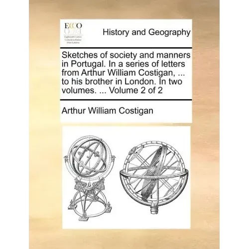 Sketches of Society and Manners in Portugal. in a Series of Letters from Arthur William Costigan, ... to His Brother in London. in Two Volumes. ... Vo