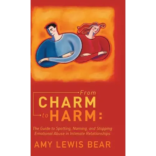 From Charm to Harm: The Guide to Spotting, Naming, and Stopping Emotional Abuse in Intimate Relationships