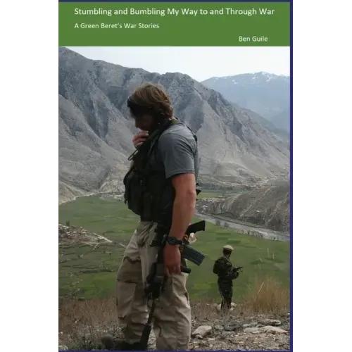 Stumbling and Bumbling My Way to and Through War: A Green Beret's War Stories