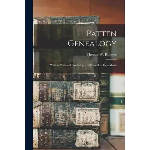 Patten Genealogy: William Patten of Cambridge, 1635 and His Desendants