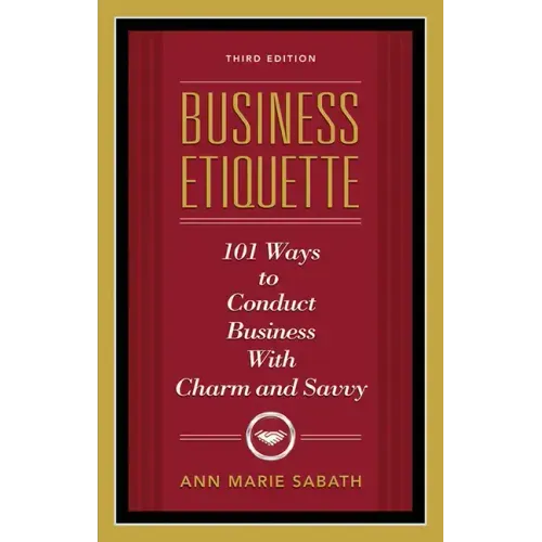 Business Etiquette, Third Edition: 101 Ways to Conduct Business with Charm and Savvy