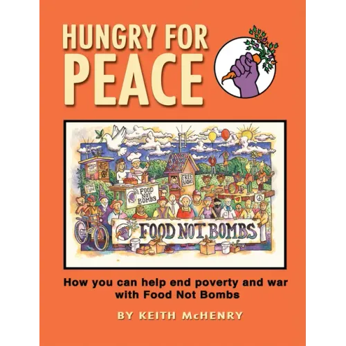 Hungry for Peace: How You Can Help End Poverty and War with Food Not Bombs