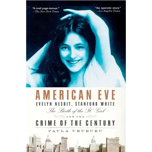 American Eve: Evelyn Nesbit, Stanford White, the Birth of the It Girl and the Crime of the Century