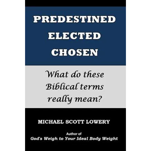 Predestined - Elected - Chosen: What do these Biblical terms really mean?