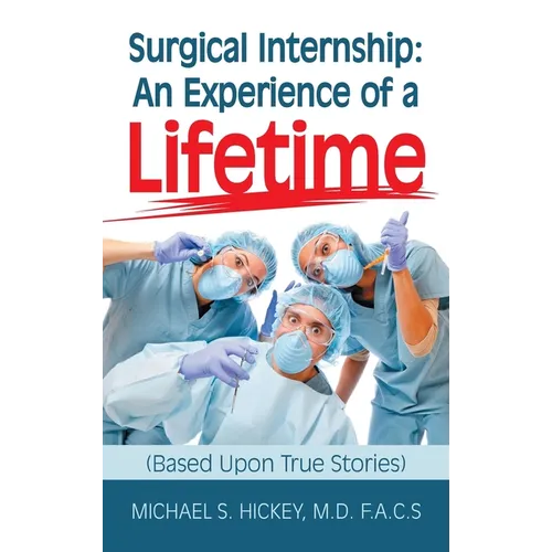 Surgical Internship: An Experience of a Lifetime: (Based Upon True Stories)